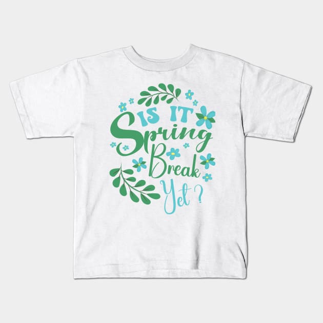 Is It Spring Break Yet Floral Funny Teacher Student Saying Kids T-Shirt by SIMPLYSTICKS